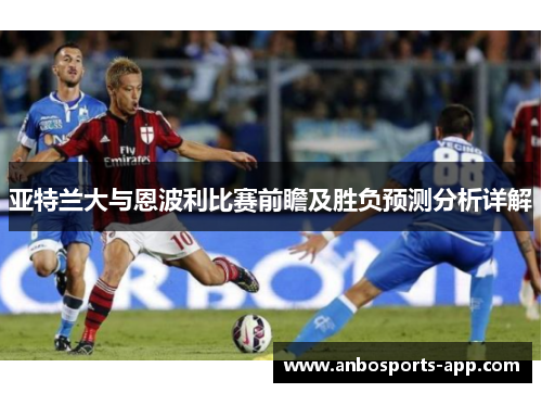 亚特兰大与恩波利比赛前瞻及胜负预测分析详解