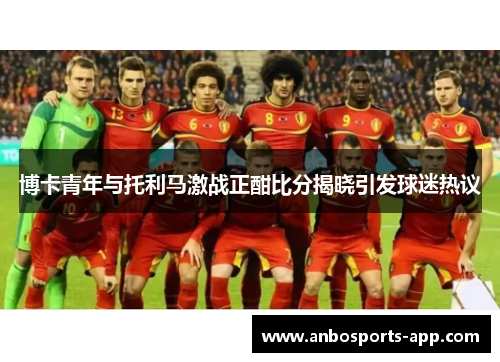 博卡青年与托利马激战正酣比分揭晓引发球迷热议